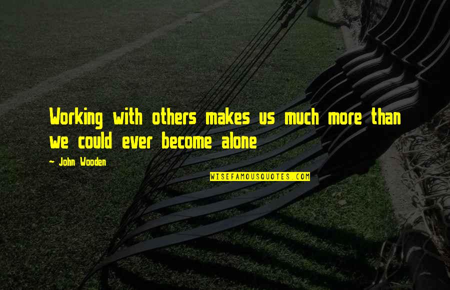 Working With Others Quotes By John Wooden: Working with others makes us much more than