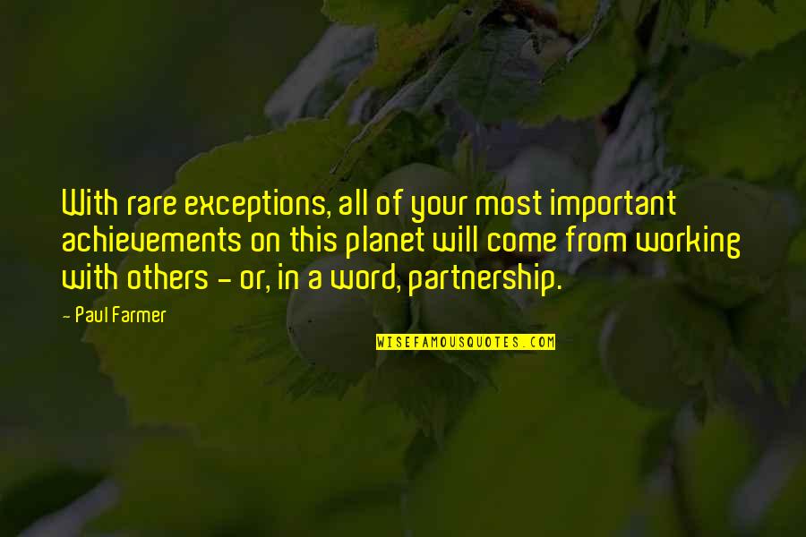 Working With Others Quotes By Paul Farmer: With rare exceptions, all of your most important
