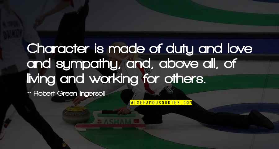 Working With Others Quotes By Robert Green Ingersoll: Character is made of duty and love and