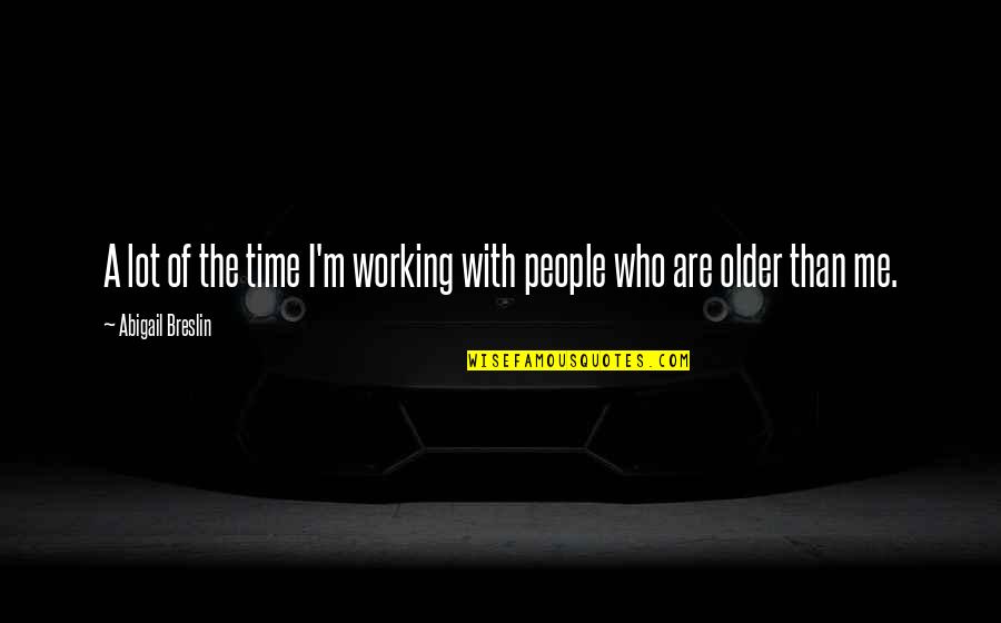 Working With People Quotes By Abigail Breslin: A lot of the time I'm working with Working With People Quotes By Abigail Breslin: A lot of the time I'm working with