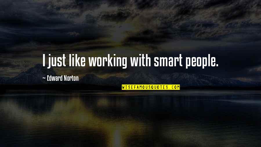 Working With People Quotes By Edward Norton: I just like working with smart people. Working With People Quotes By Edward Norton: I just like working with smart people.