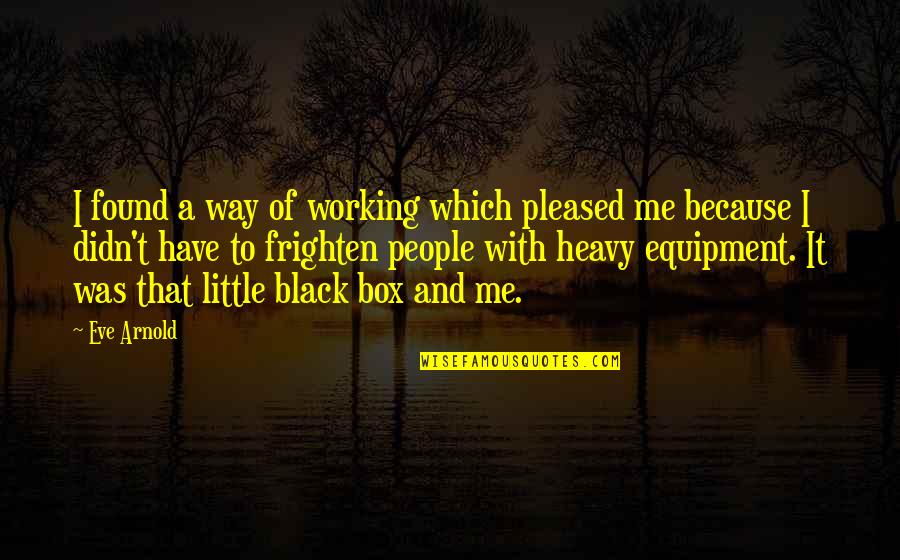 Working With People Quotes By Eve Arnold: I found a way of working which pleased