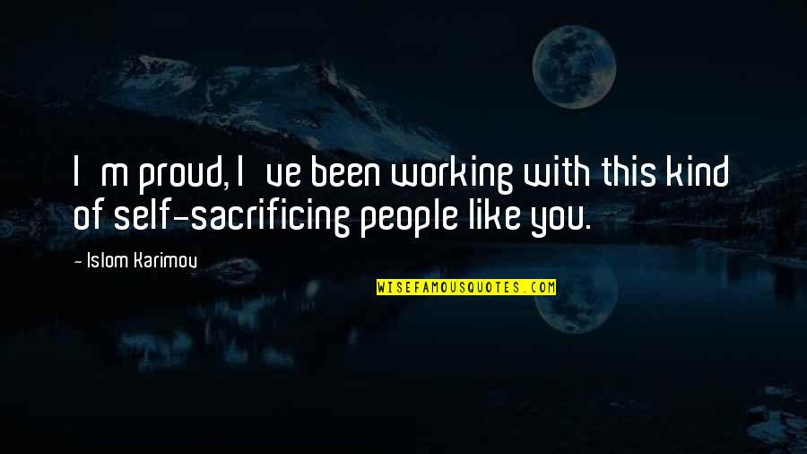 Working With People Quotes By Islom Karimov: I'm proud, I've been working with this kind
