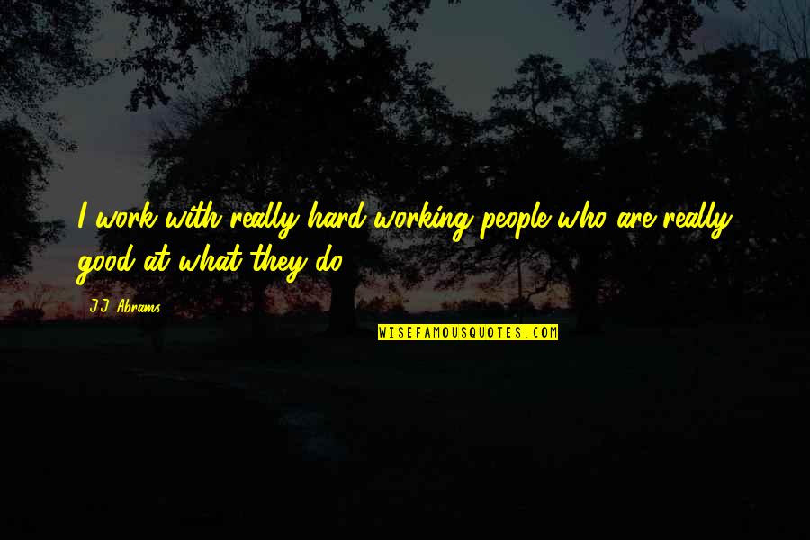 Working With People Quotes By J.J. Abrams: I work with really hard-working people who are