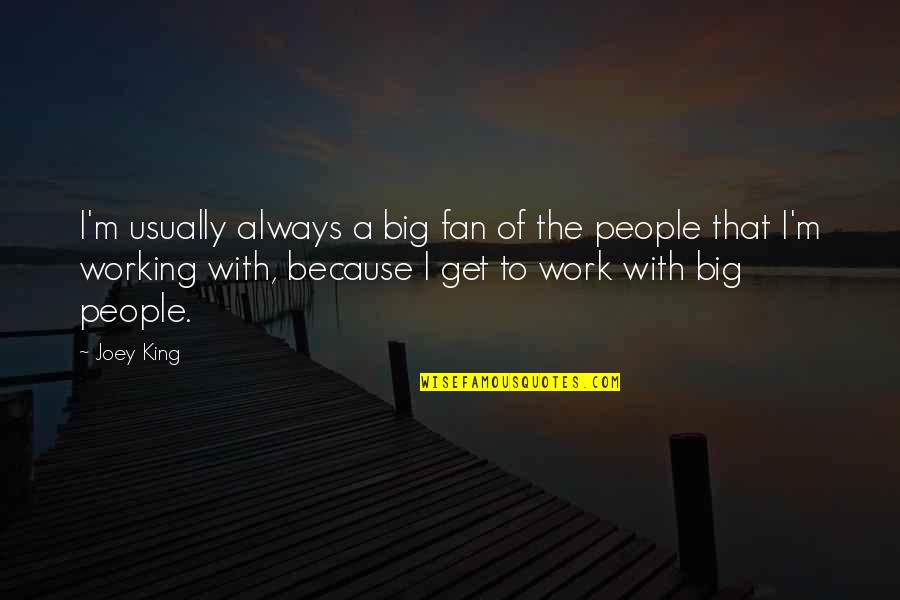 Working With People Quotes By Joey King: I'm usually always a big fan of the