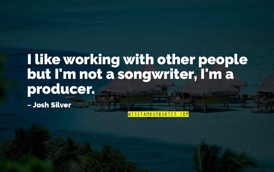 Working With People Quotes By Josh Silver: I like working with other people but I'm