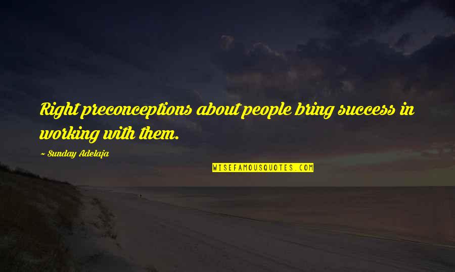 Working With People Quotes By Sunday Adelaja: Right preconceptions about people bring success in working