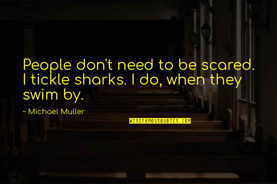 Working With Students With Special Needs Quotes By Michael Muller: People don't need to be scared. I tickle