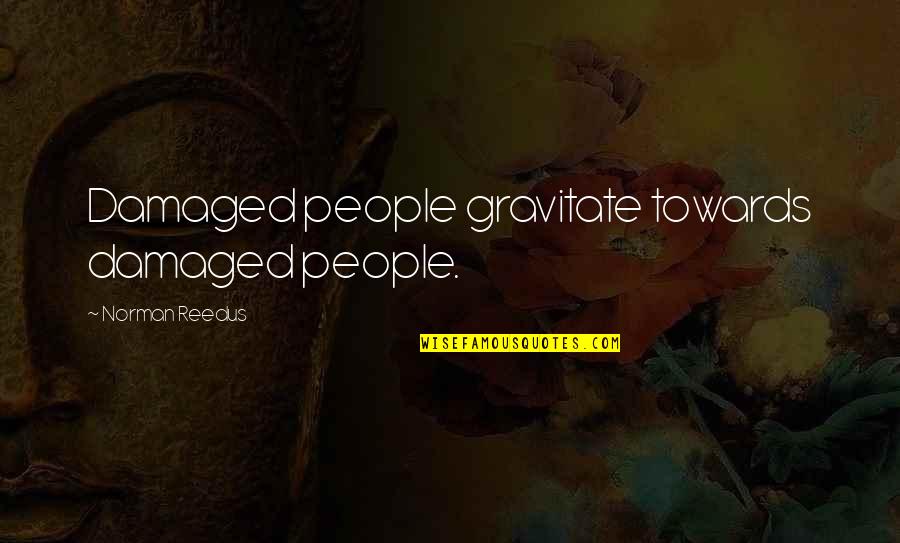 Working With Students With Special Needs Quotes By Norman Reedus: Damaged people gravitate towards damaged people.