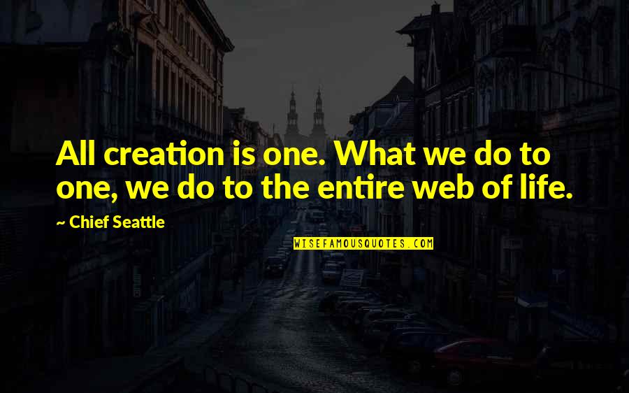 Working With Troubled Youth Quotes By Chief Seattle: All creation is one. What we do to