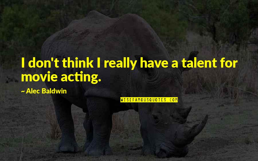 Working With Your Best Friend Quotes By Alec Baldwin: I don't think I really have a talent