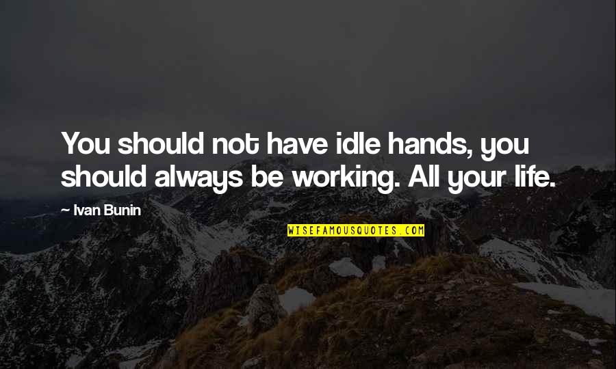 Working With Your Hands Quotes By Ivan Bunin: You should not have idle hands, you should