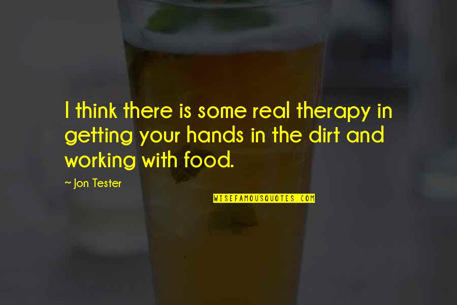 Working With Your Hands Quotes By Jon Tester: I think there is some real therapy in