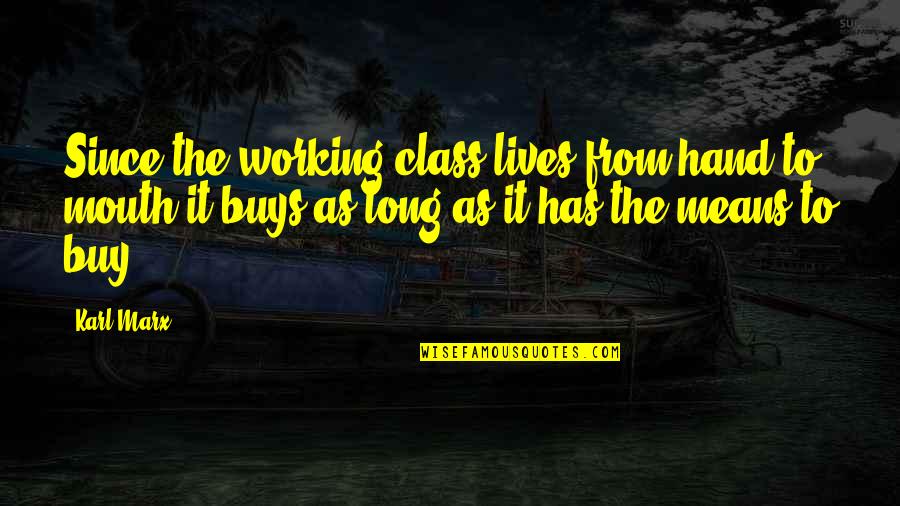 Working With Your Hands Quotes By Karl Marx: Since the working-class lives from hand to mouth,it