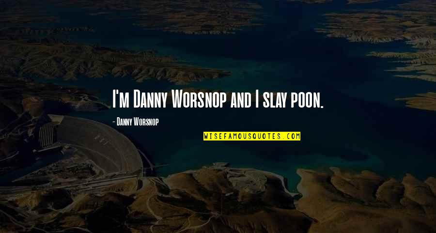 Working With Youth Quotes By Danny Worsnop: I'm Danny Worsnop and I slay poon.