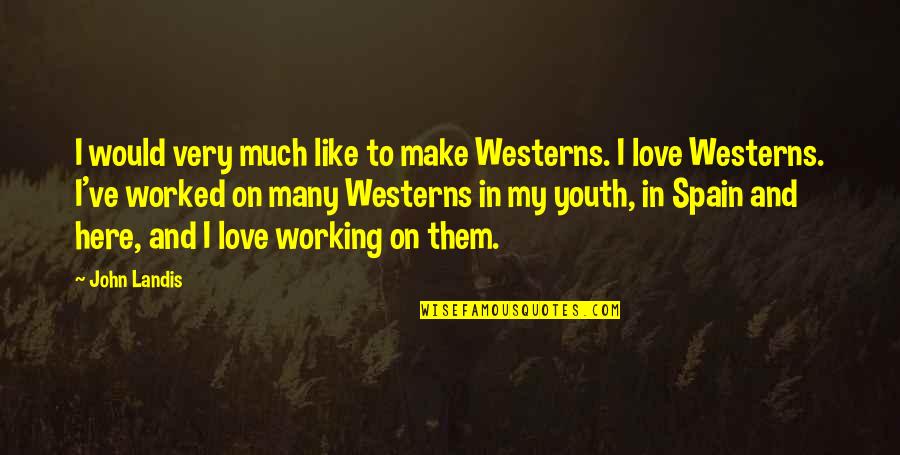 Working With Youth Quotes By John Landis: I would very much like to make Westerns.