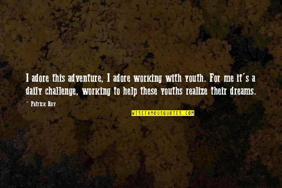 Working With Youth Quotes By Patrick Roy: I adore this adventure, I adore working with