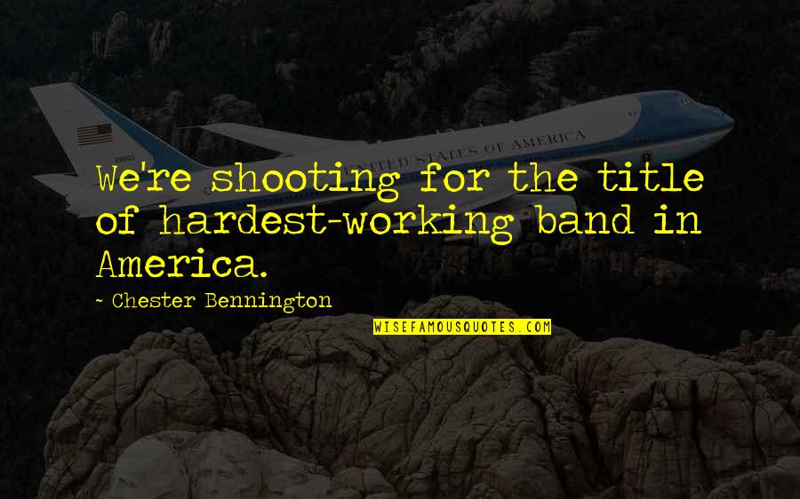 Working Your Hardest Quotes By Chester Bennington: We're shooting for the title of hardest-working band Working Your Hardest Quotes By Chester Bennington: We're shooting for the title of hardest-working band