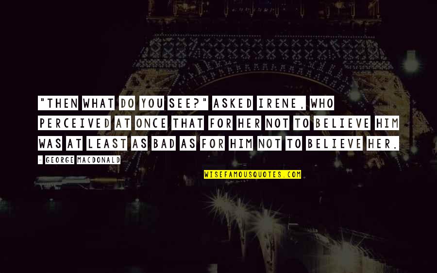 Working Your Life Away Quotes By George MacDonald: "Then what do you see?" asked Irene, who