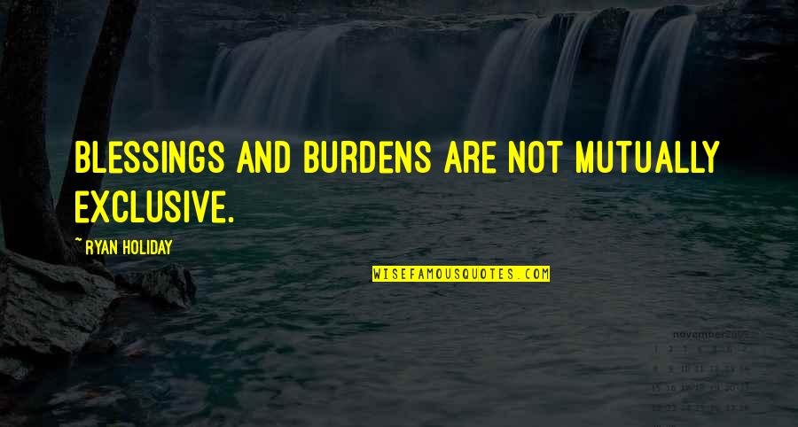 Working Your Life Away Quotes By Ryan Holiday: Blessings and burdens are not mutually exclusive.