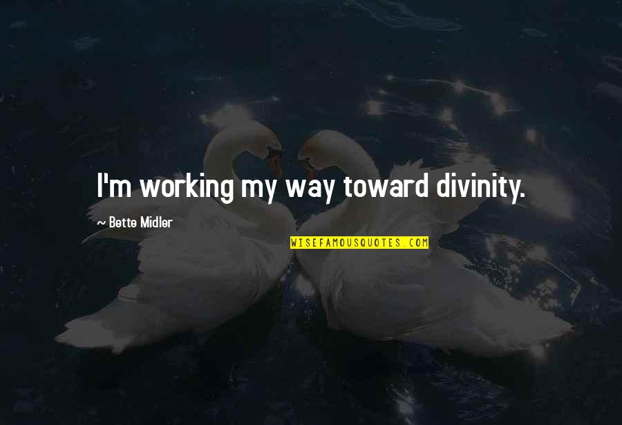 Working Your Way Up Quotes By Bette Midler: I'm working my way toward divinity.