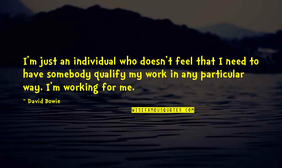 Working Your Way Up Quotes By David Bowie: I'm just an individual who doesn't feel that