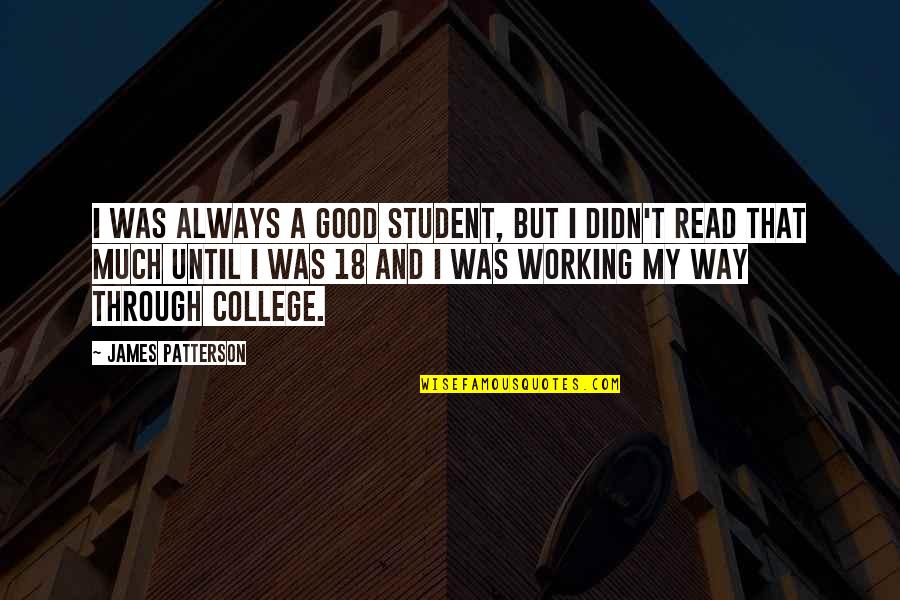 Working Your Way Up Quotes By James Patterson: I was always a good student, but I