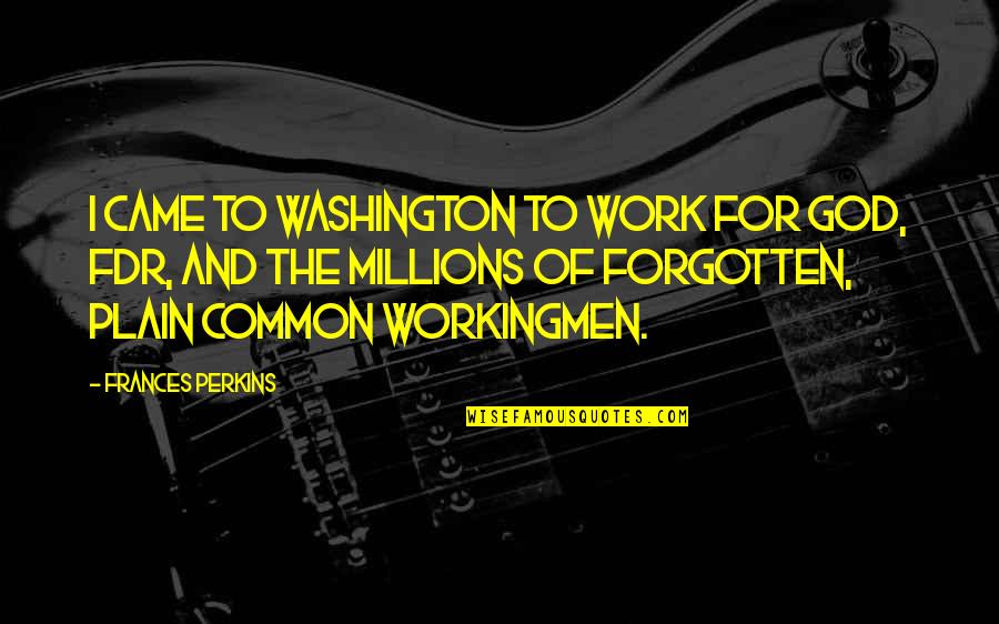 Workingmen Quotes By Frances Perkins: I came to Washington to work for God,