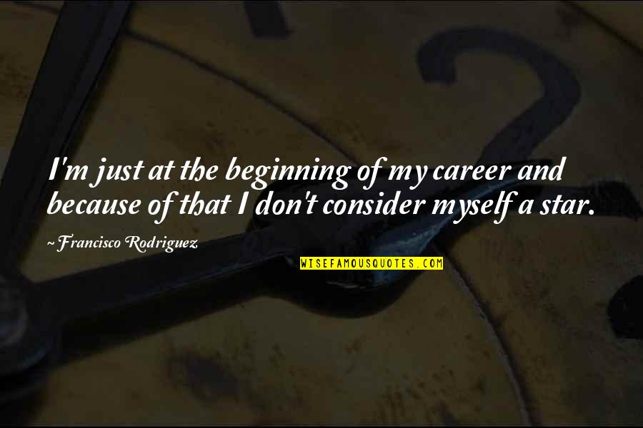 Workingmen Quotes By Francisco Rodriguez: I'm just at the beginning of my career