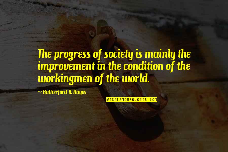 Workingmen Quotes By Rutherford B. Hayes: The progress of society is mainly the improvement