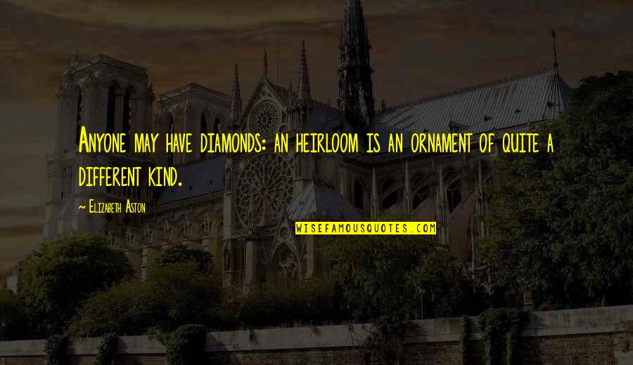 Workingmens Compensation Quotes By Elizabeth Aston: Anyone may have diamonds: an heirloom is an