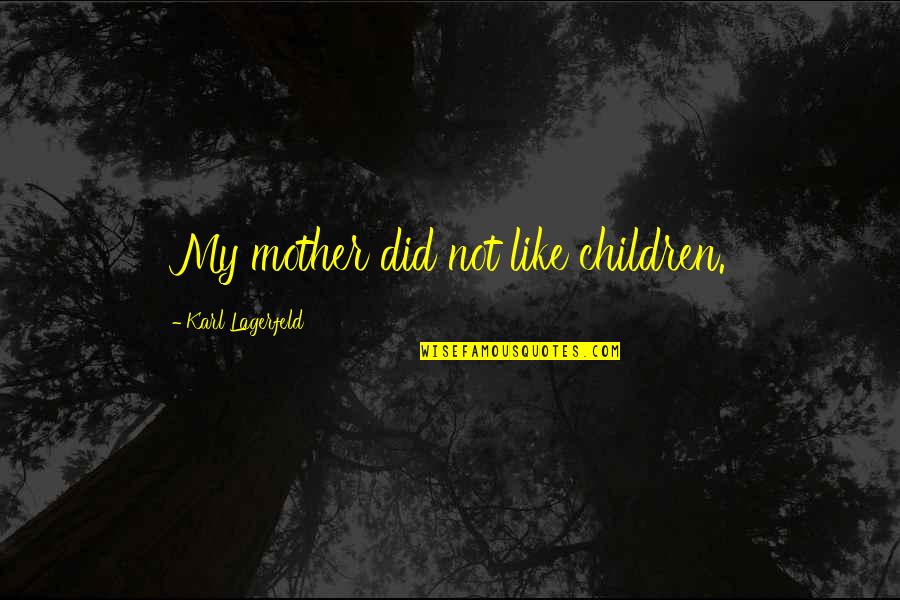 Workingmens Compensation Quotes By Karl Lagerfeld: My mother did not like children. Workingmens Compensation Quotes By Karl Lagerfeld: My mother did not like children.