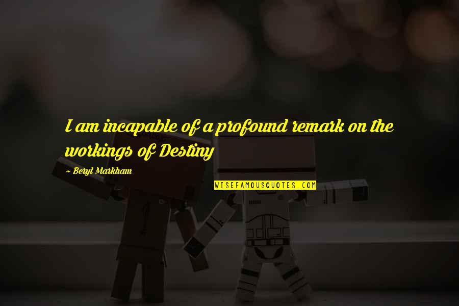 Workings Quotes By Beryl Markham: I am incapable of a profound remark on
