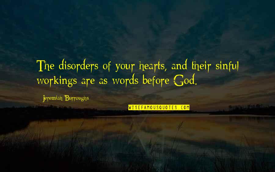 Workings Quotes By Jeremiah Burroughs: The disorders of your hearts, and their sinful