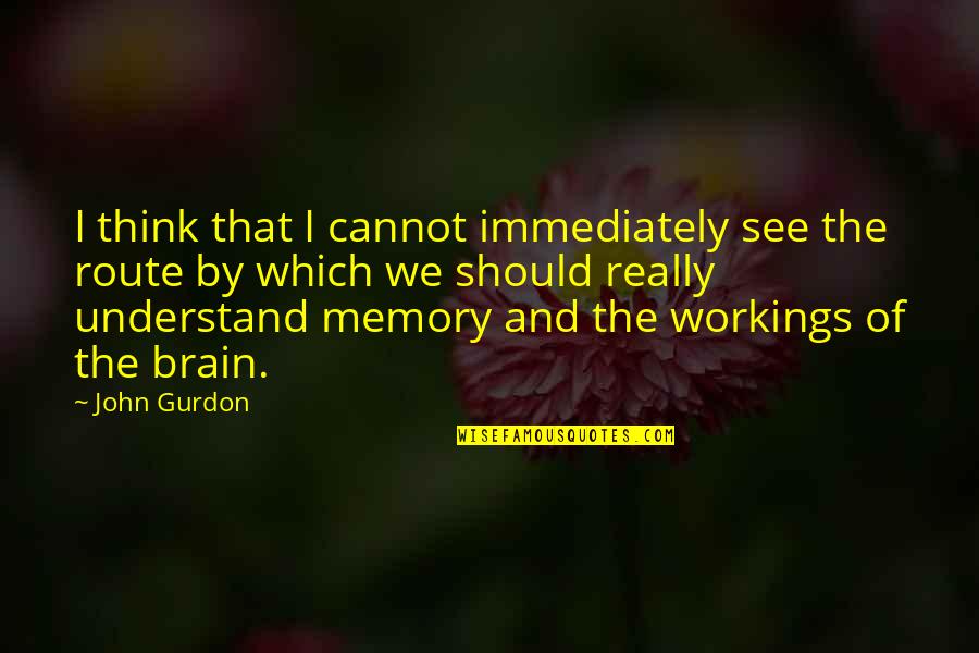 Workings Quotes By John Gurdon: I think that I cannot immediately see the