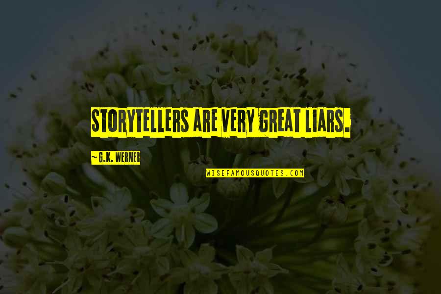 Workis Lt Quotes By G.K. Werner: Storytellers are very great liars. Workis Lt Quotes By G.K. Werner: Storytellers are very great liars.