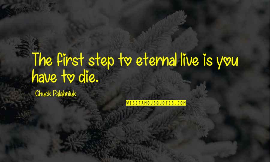 Worklife Balance Quotes By Chuck Palahniuk: The first step to eternal live is you