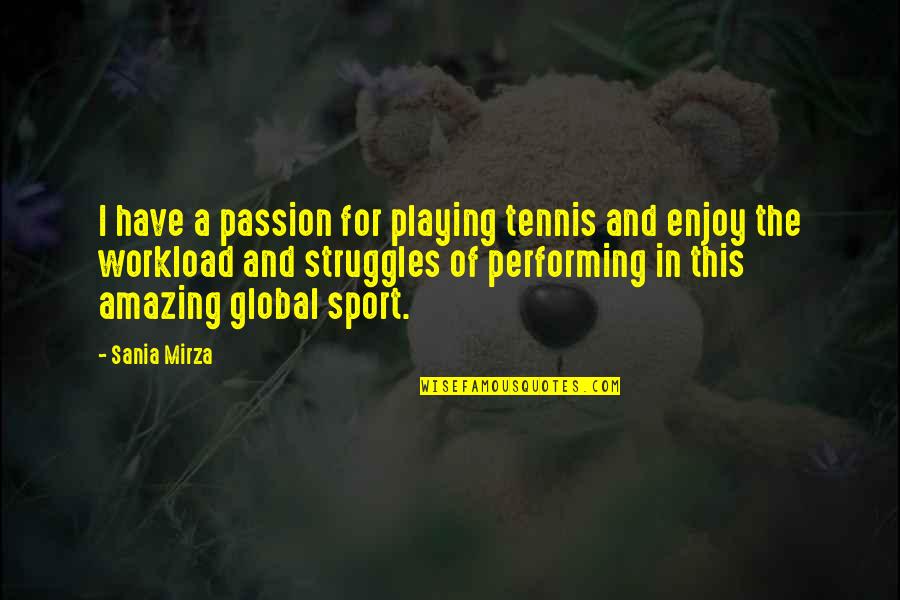 Workload Quotes By Sania Mirza: I have a passion for playing tennis and Workload Quotes By Sania Mirza: I have a passion for playing tennis and