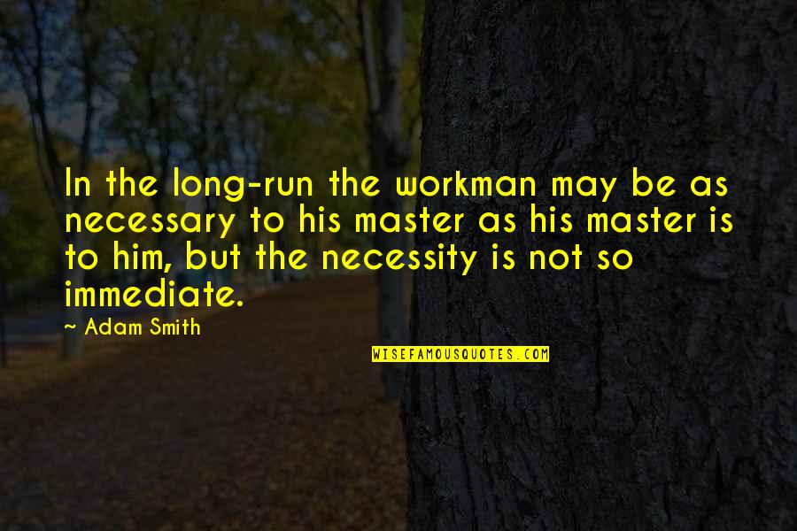 Workman Quotes By Adam Smith: In the long-run the workman may be as Workman Quotes By Adam Smith: In the long-run the workman may be as