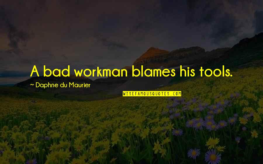 Workman Quotes By Daphne Du Maurier: A bad workman blames his tools. Workman Quotes By Daphne Du Maurier: A bad workman blames his tools.