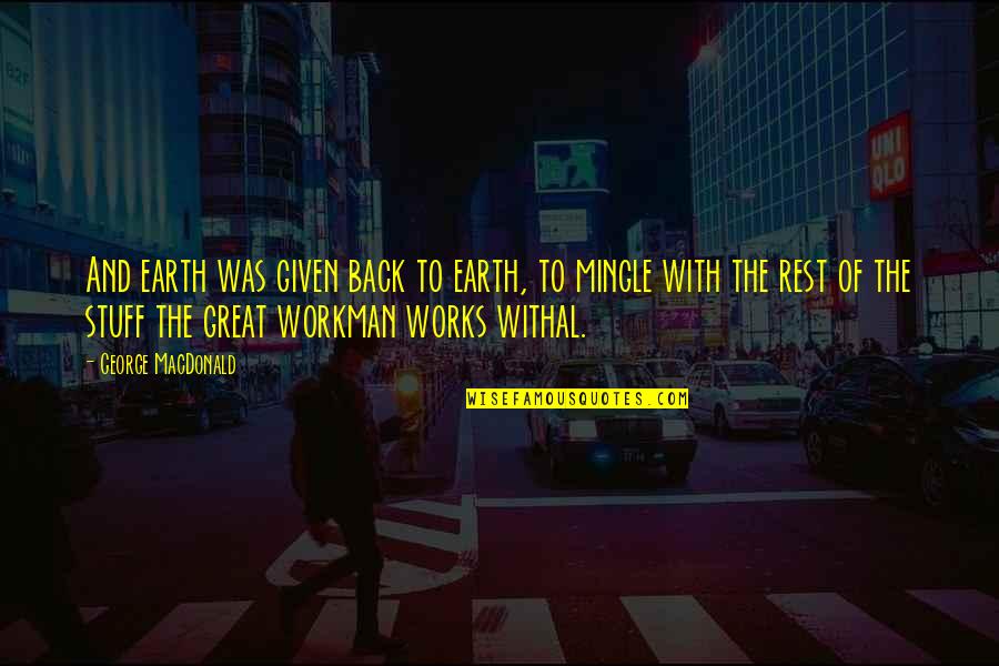 Workman Quotes By George MacDonald: And earth was given back to earth, to Workman Quotes By George MacDonald: And earth was given back to earth, to