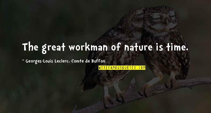 Workman Quotes By Georges-Louis Leclerc, Comte De Buffon: The great workman of nature is time. Workman Quotes By Georges-Louis Leclerc, Comte De Buffon: The great workman of nature is time.