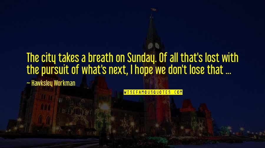 Workman Quotes By Hawksley Workman: The city takes a breath on Sunday. Of Workman Quotes By Hawksley Workman: The city takes a breath on Sunday. Of