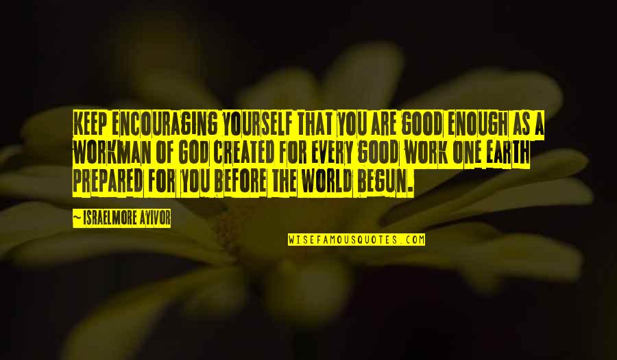 Workman Quotes By Israelmore Ayivor: Keep encouraging yourself that you are good enough Workman Quotes By Israelmore Ayivor: Keep encouraging yourself that you are good enough
