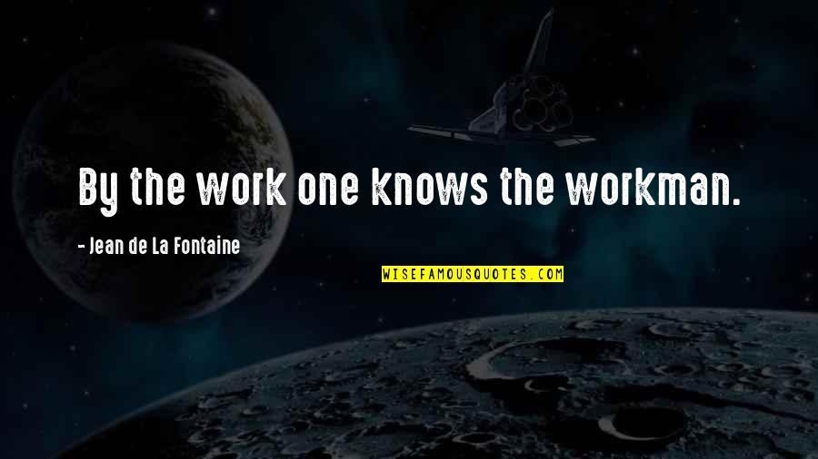 Workman Quotes By Jean De La Fontaine: By the work one knows the workman. Workman Quotes By Jean De La Fontaine: By the work one knows the workman.