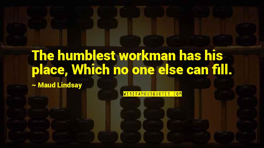 Workman Quotes By Maud Lindsay: The humblest workman has his place, Which no