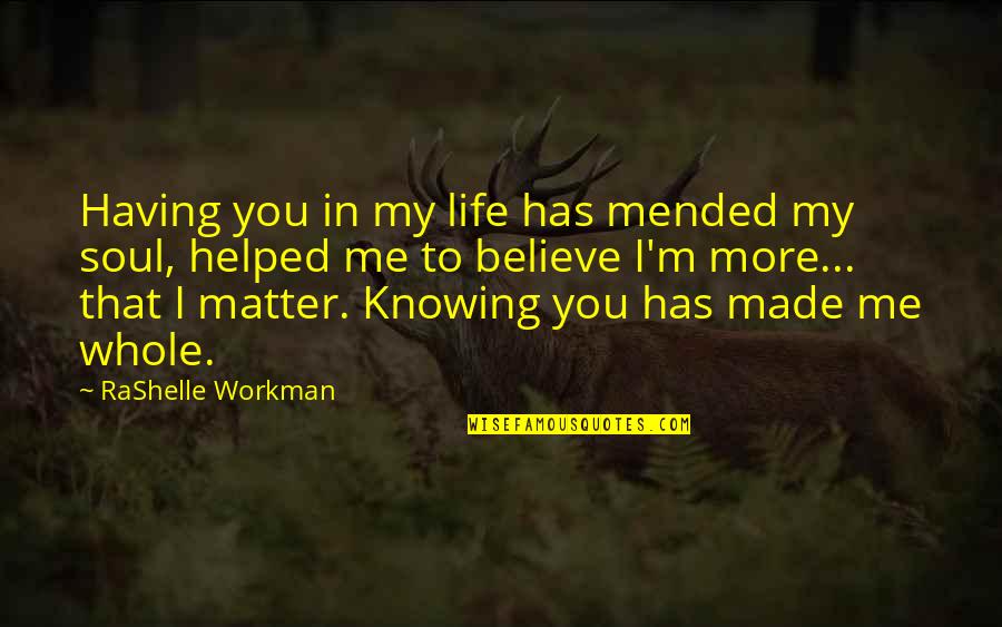 Workman Quotes By RaShelle Workman: Having you in my life has mended my Workman Quotes By RaShelle Workman: Having you in my life has mended my