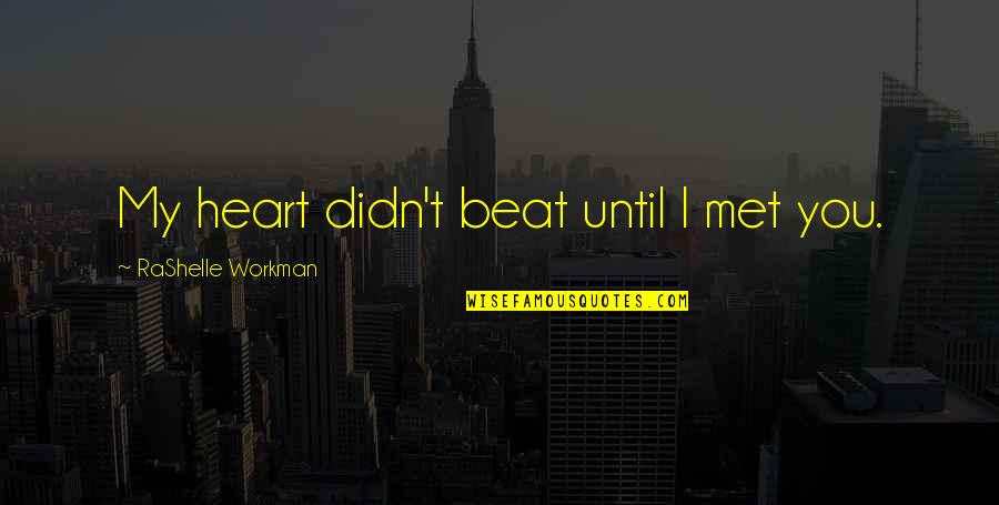 Workman Quotes By RaShelle Workman: My heart didn't beat until I met you. Workman Quotes By RaShelle Workman: My heart didn't beat until I met you.