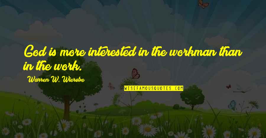 Workman Quotes By Warren W. Wiersbe: God is more interested in the workman than Workman Quotes By Warren W. Wiersbe: God is more interested in the workman than