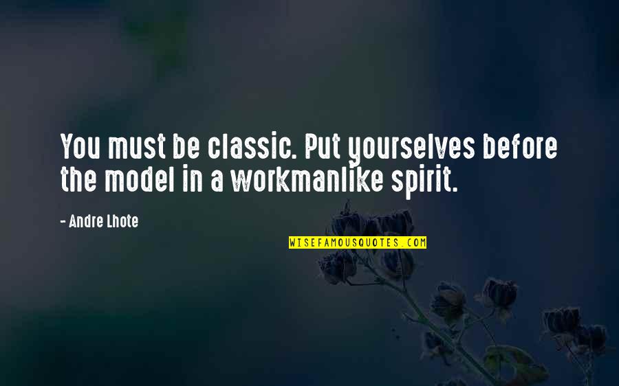 Workmanlike Quotes By Andre Lhote: You must be classic. Put yourselves before the